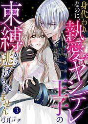 身代わりなのに、執愛ヤンデレ王子の束縛から逃げられません [3巻]