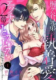 桐ケ谷兄弟の執着愛~エッチも2倍でとろとろにされちゃいます…っ!~ [1巻]