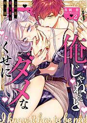 俺じゃねぇとダメなくせに~この男、愛し方も超一流2 [2巻]
