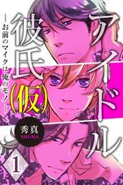 アイドル彼氏(仮)~お前のマイクは俺のモノ~ 1巻