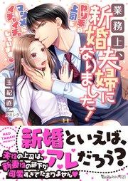 業務上、新婚夫婦になりました!~やり手の上司とマジメにイチャイチャしています~