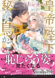 皇帝陛下と秘めやかな鳥かご~新妻が可愛すぎて限界突破しました!!~