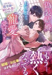 偽装結婚のはずなのに、旦那様からとんでもない寵愛を受けてます! イケメン能楽師の雇われ妻になりました
