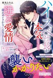 ハイスペ社長が本気になったら、迸る愛情に歯止めがきかなくなりました! 奥手秘書は猛烈に捕食される