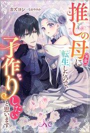 推しの母(予定)に転生したので、子作りしたいと思います