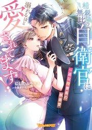 精鋭無比の自衛官に溺れるほど愛されてます!~一途な陸曹長の執着愛~【SS付】