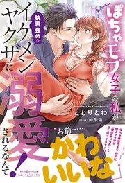 ぽちゃモブ女子の私が執着強めのイケメンヤクザに溺愛されるなんて!