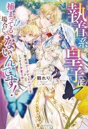 執着系皇子に捕まってる場合じゃないんです! 聖女はシークレットベビーをこっそり子育て中