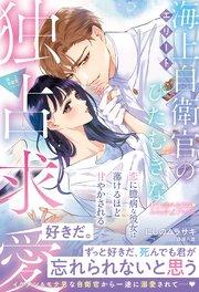 〈極上自衛官シリーズ〉エリート海上自衛官のひたむきな独占求愛~恋に臆病な彼女は蕩けるほど甘やかされる~