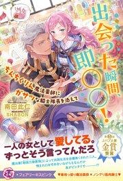 出会った瞬間、即○○! ちんちくりん魔法薬師にガサツな騎士隊長を添えて【特典SS付】【イラスト付】【シーモア限定特典付き】