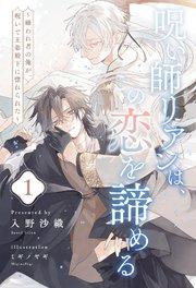 呪い師リアンは、この恋を諦める ~嫌われ者の俺が、呪いで王弟殿下に惚れられた~【1】