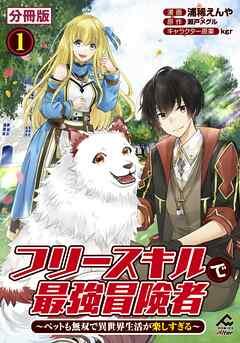 【分冊版】フリースキルで最強冒険者 ~ペットも無双で異世界生活が楽しすぎる~