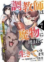 調教師は魔物に囲まれて生きていきます。~勇者パーティーに置いていかれたけど、伝説の魔物と出会い最強になってた~7巻 [7巻]
