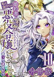 婚約者が浮気しているようなんですけど私は流行りの悪役令嬢ってことであってますか?10 [10巻]