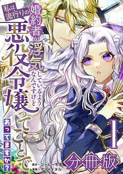 婚約者が浮気しているようなんですけど私は流行りの悪役令嬢ってことであってますか?【分冊版】