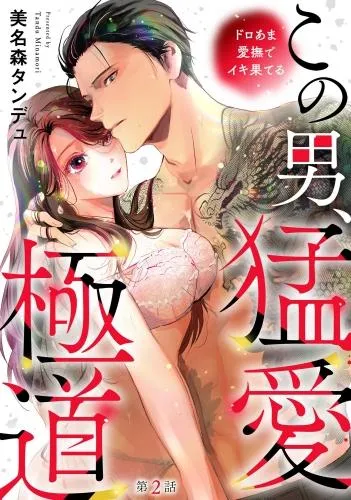 この男、猛愛極道 ドロあま愛撫でイキ果てる [2巻]