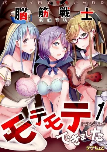 パーティ内できもがられた脳筋戦士の俺でもモテモテになることができました [1巻]