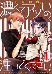 濃くてアツいの、注いでください。 ~癒し系カフェ店員は激しいエッチがお好き~ 1話