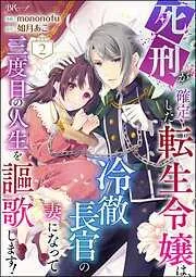 死刑が確定した転生令嬢は、冷徹長官の妻になって三度目の人生を謳歌します! コミック版 [2巻]