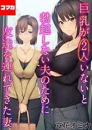 巨乳が2人いないと勃起しない夫のために友達を連れてきた妻 巨乳が2人いないと勃起しない夫のために友達を連れてきた妻  その1 [1巻]