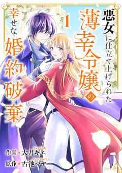 悪女に仕立て上げられた薄幸令嬢の幸せな婚約破棄 [1巻]