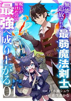 無能と追放された最弱魔法剣士、呪いが解けたので最強へ成り上がる [1巻]