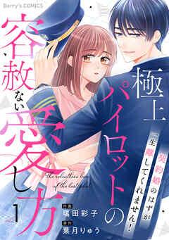 極上パイロットの容赦ない愛し方~契約婚のはずが、一生離してくれません!~ [1巻]