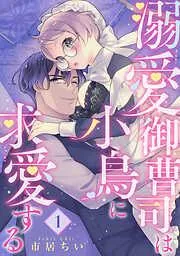溺愛御曹司は小鳥に求愛する [1巻]