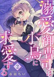 溺愛御曹司は小鳥に求愛する [2巻]