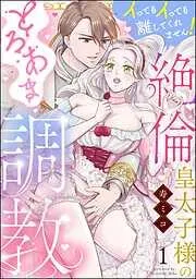 絶倫皇太子様のとろあま調教 イってもイっても離してくれません! [1巻]