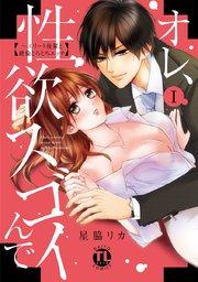 オレ、性欲スゴイんで~エリート後輩と絶倫とろとろエッチ【コミックス版】 1巻