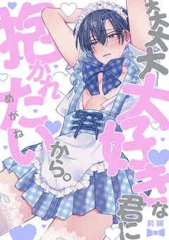 大大大大大好きな君に抱かれたいから。 前編