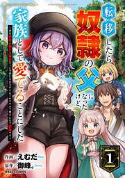 転移したら奴隷の父になったけど、家族として愛でることにした~実は勇者と魔王と聖女だった子供たちの力がとんでもスキルで使えたので最強です~1巻 [1巻]