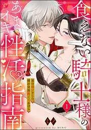 食えない騎士様のあまイキ性活指南 君の悦いところ、僕が全部教えてあげる [1巻]