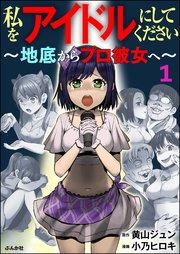 私をアイドルにしてください ~地底からプロ彼女へ~(分冊版) 【第1話】