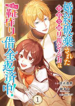 婚約破棄された男爵令嬢リルジェシカは得意の靴作りで借金返済中!【電子単行本版】 [1巻]