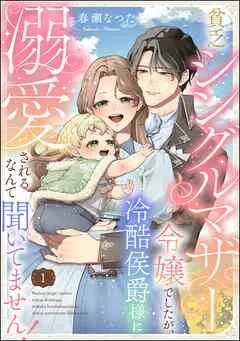 貧乏シングルマザー令嬢でしたが、冷酷侯爵様に溺愛されるなんて聞いてません!(分冊版) [1巻]