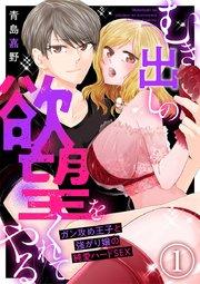 むき出しの欲望をくれてやる~ガン攻め王子と強がり嬢の純愛ハードSEX~ 1巻