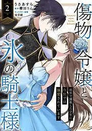 傷物令嬢と氷の騎士様~前世で護衛した少年に今世では溺愛されています~2 [2巻]