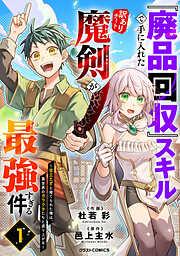 『廃品回収』スキルで手に入れた訳ありチート魔剣が最強すぎる件~役立たずと捨てられた俺は、異世界のガラクタたちと成り上がる~1巻 [1巻]