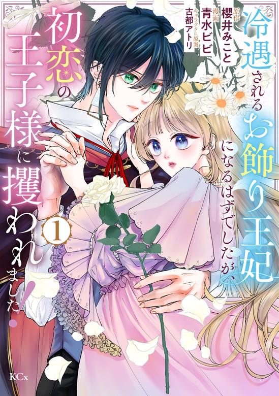 冷遇されるお飾り王妃になるはずでしたが、初恋の王子様に攫われました! [1巻]