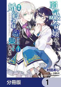 弱気MAX令嬢なのに、辣腕婚約者様の賭けに乗ってしまった【分冊版】