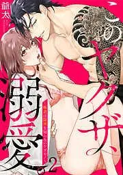 このヤクザ、溺愛。~極道は限界を知らないケダモノ~ [2巻]