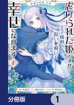 絶滅危惧種 花嫁 虐げられた姫ですが王子様の呪いを解いて幸せになります【分冊版】