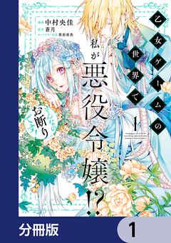 乙女ゲームの世界で私が悪役令嬢!? そんなのお断りです!【分冊版】