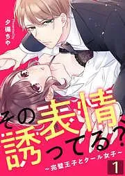 その表情、誘ってる?~完璧王子とクール女子~ /