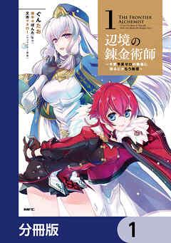 辺境の錬金術師 ~今更予算ゼロの職場に戻るとかもう無理~【分冊版】