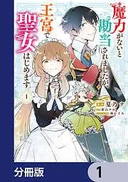 魔力がないと勘当されましたが、王宮で聖女はじめます [1巻]