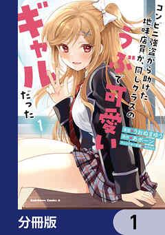 コンビニ強盗から助けた地味店員が、同じクラスのうぶで可愛いギャルだった【分冊版】