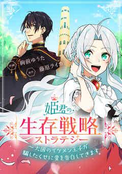 姫君の生存戦略 ~大国のイケメン王子が騙したくせに愛を告白してきます~【タテスク】